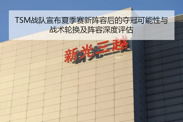 TSM战队宣布夏季赛新阵容后的夺冠可能性与战术轮换及阵容深度评估